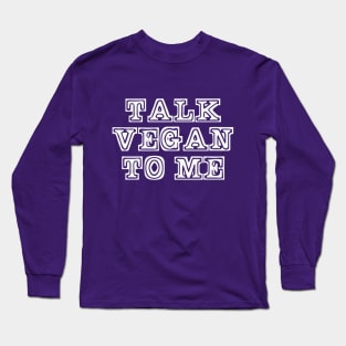 Talk Vegan to Me Long Sleeve T-Shirt